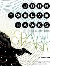 Spark: A Novel by John Twelve Hawks