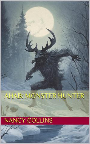Ahab: Monster Hunter by Nancy A. Collins