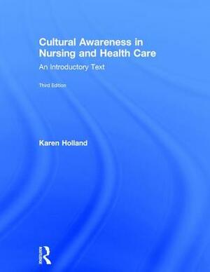 Cultural Awareness in Nursing and Health Care: An Introductory Text by Karen Holland