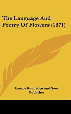 The Language and Poetry of Flowers (1871) by George Routledge and Sons Publisher, George Routledge & Sons