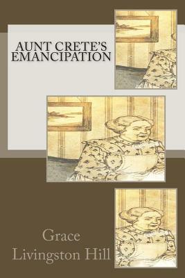 Aunt Crete's Emancipation by Grace Livingston Hill
