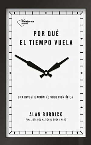 Por qué el tiempo vuela: Una investigación no solo científica by Alan Burdick