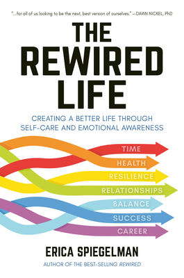The Rewired Life: Creating a Better Life Through Self-Care and Emotional Awareness by Erica Spiegelman