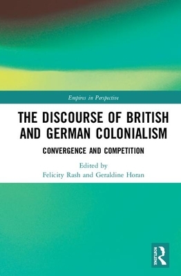 The Discourse of British and German Colonialism: Convergence and Competition by 