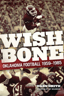 Wishbone: Oklahoma Football, 1959-1985 by Wann Smith