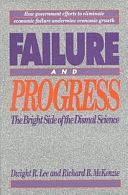 Failure and Progress: The Bright Side of the Dismal Science by Dwight R. Lee, Richard B. McKenzie