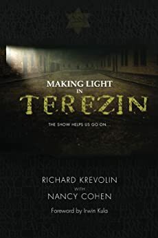 Making Light in Terezin: The Show Helps Us Go On by Richard Krevolin, Nancy Cohen