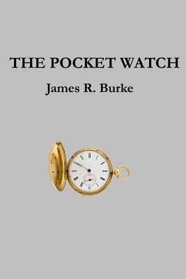 The Pocket Watch by James R. Burke