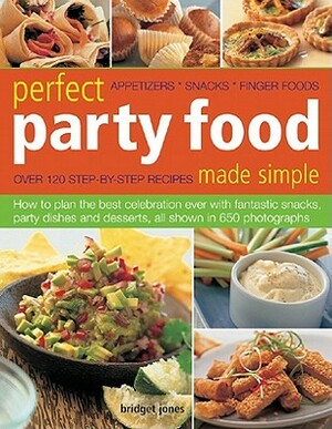 Perfect Party Food Made Simple: Appetizers, Snacks, Finger Foods by Bridget Jones