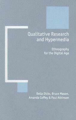 Qualitative Research and Hypermedia: Ethnography for the Digital Age by Amanda Coffey, Bruce Mason, Bella Dicks