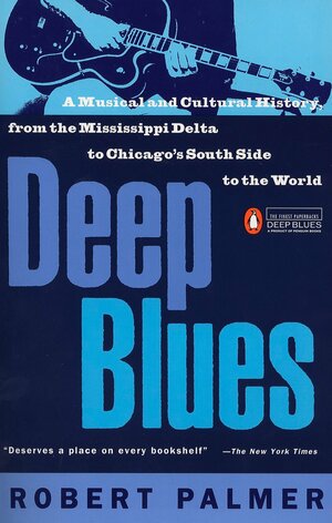 Deep Blues: A Musical and Cultural History of the Mississippi Delta by Robert Palmer