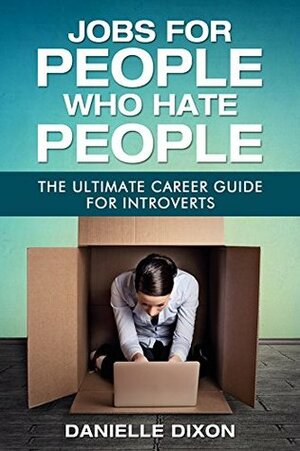 Jobs for People Who Hate People: The Ultimate Career Guide for Introverts by Danielle Dixon