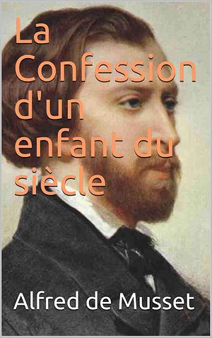 La Confession d'un enfant du siècle - annoté by Alfred de Musset, Alfred de Musset