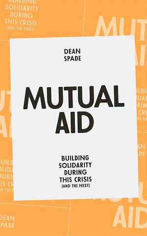 Mutual Aid: Building Solidarity During This Crisis by Dean Spade