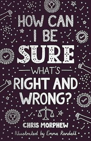 How Can I Be Sure What's Right and Wrong ? by Chris Morphew