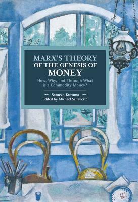 Marx's Theory of the Genesis of Money: How, Why, and Through What Is a Commodity Money? by Samez&#333; Kuruma