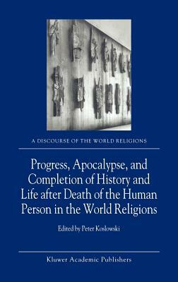 Progress, Apocalypse, and Completion of History and Life After Death of the Human Person in the World Religions by 