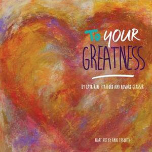 To Your Greatness by Howard Glasser