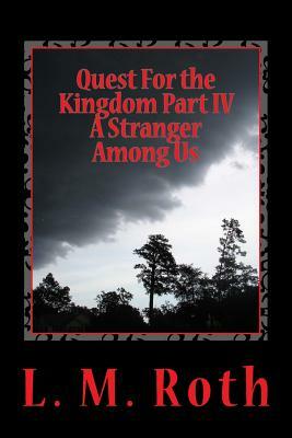 Quest For the Kingdom Part IV A Stranger Among Us by L. M. Roth