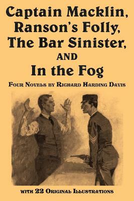 Captain Macklin, Ranson's Folly, the Bar Sinister, and in the Fog by Richard Harding Davis, Richard B. Davis