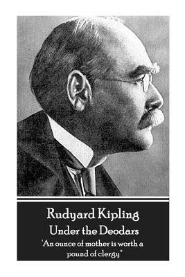 Rudyard Kipling - Under the Deodars: 'An ounce of mother is worth a pound of clergy'' by Rudyard Kipling