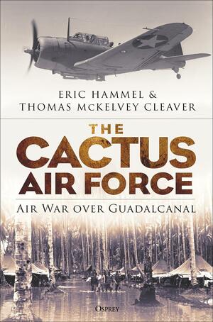 The Cactus Air Force: Air War over Guadalcanal by Eric Hammel, Thomas McKelvey Cleaver