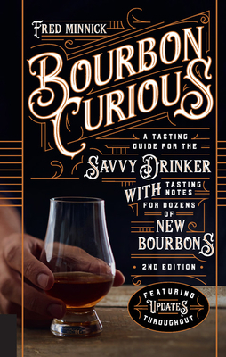 Bourbon Curious: A Tasting Guide for the Savvy Drinker with Tasting Notes for Dozens of New Bourbons by Fred Minnick