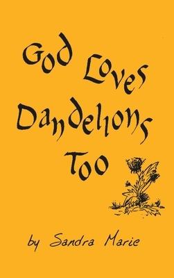 God Loves Dandelions Too by Sandra Marie