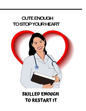 Cute Enough to Stop Your Heart, Skilled Enough to Restart it: Awesome Medical Intern, Doctor, Nurse, Medical Student Appreciation Gift & Activity Note by Caprica Publishing