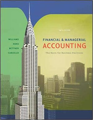 Financial & Managerial Accounting: The Basis for Business Decisions by Susan F. Haka, Joseph V. Carcello, Mark S. Bettner, Jan R. Williams