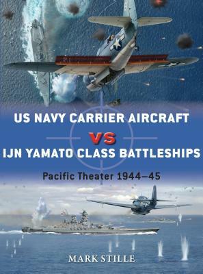 US Navy Carrier Aircraft Vs Ijn Yamato Class Battleships: Pacific Theater 1944-45 by Mark Stille