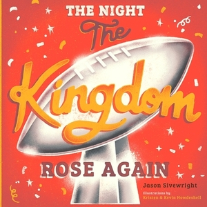 The Night The Kingdom Rose Again by Jason Sivewright