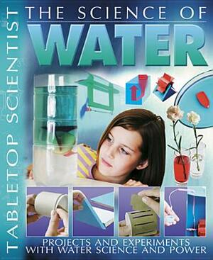 The Science of Water: Projects and Experiments with Water Science & Power by Steve Parker