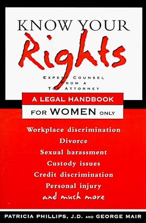 Know Your Rights: A Legal Handbook for Women Only by Patricia Phillips, George Mair