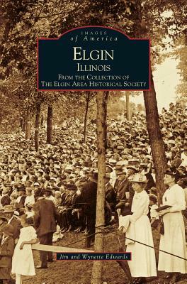 Elgin, Illinois: From the Collection of the Elgin Area Historical Society by Jim Edwards, Wynette Edwards