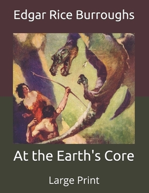 At the Earth's Core: Large Print by Edgar Rice Burroughs