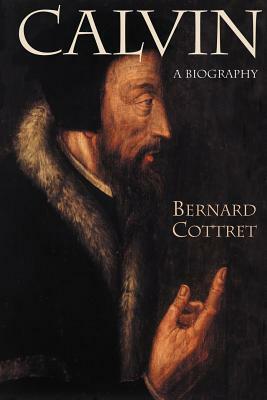 Calvin: A Biography by Bernard Cottret