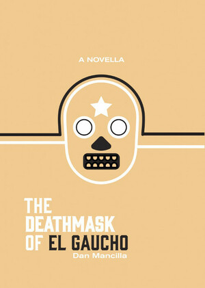 The Deathmask of El Gaucho  by Dan Mancilla