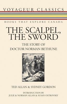 The Scalpel, the Sword: The Story of Doctor Norman Bethune by Ted Allan