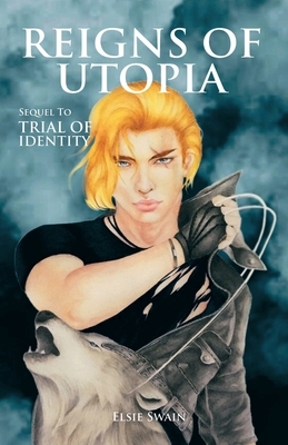 Reigns of Utopia: Sequel to Trial of Identity by Elsie Swain