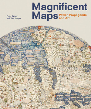 Magnificent Maps: Power, Propaganda And Art by Peter Barber, Tom Harper