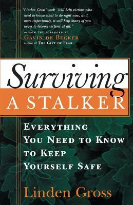 Surviving a Stalker: Everything You Need to Keep Yourself Safe by Linden Gross