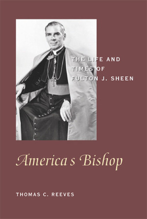 America's Bishop: The Life and Times of Fulton J. Sheen by Thomas C. Reeves
