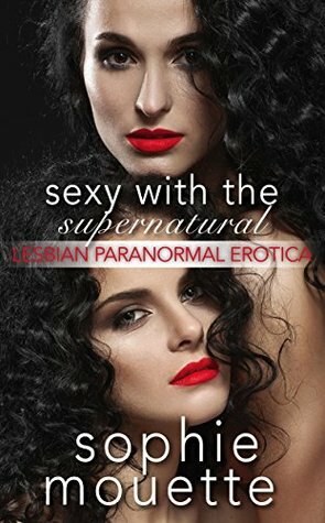 Sexy With the Supernatural: Lesbian Paranormal Erotica by Teresa Noelle Roberts, Andrea Dale, Sophie Mouette