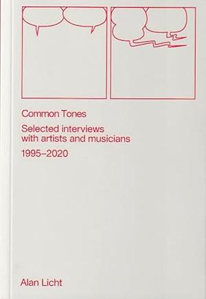 Common Tones: Selected Interviews with Artists and Musicians 1995–2020 by Alan Licht