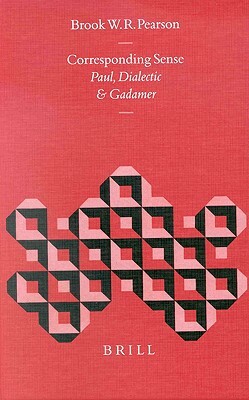 Corresponding Sense: Paul, Dialectic, and Gadamer by Brook W. R. Pearson