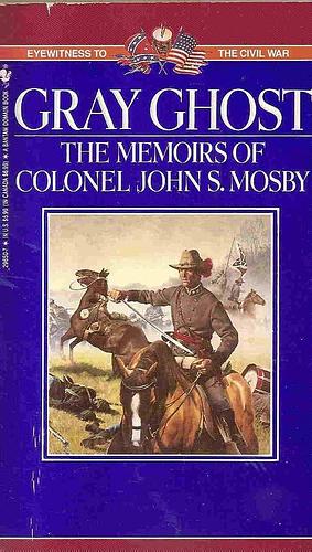 Gray Ghost: The Memoirs of Col. John S. Mosby by John Singleton Mosby, John Singleton Mosby