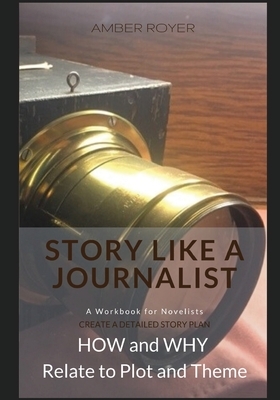 Story Like a Journalist - How and Why Relate to Plot and Theme by Amber Royer