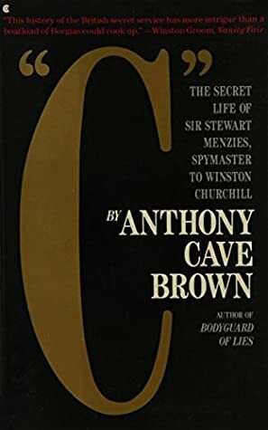 C: The Secret Life of Sir Stewart Graham Menzies, Spymaster to Winston Churchill by Anthony Cave Brown
