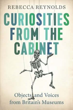 Curiosities from the Cabinet: Objects and Voices from Britain's Museums by Minho Kwon, Rebecca Reynolds